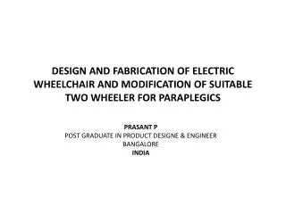 DESIGN AND FABRICATION OF ELECTRIC WHEELCHAIR AND MODIFICATION OF SUITABLE TWO WHEELER FOR PARAPLEGICS