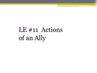 LE #11 Actions of an Ally