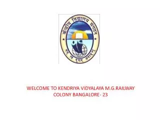 WELCOME TO KENDRIYA VIDYALAYA M.G.RAILWAY COLONY BANGALORE- 23