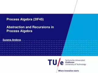 Process Algebra (2IF45) Abstraction and Recursions in Process Algebra