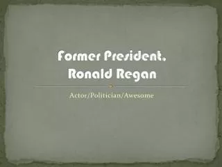 Former President, Ronald Regan