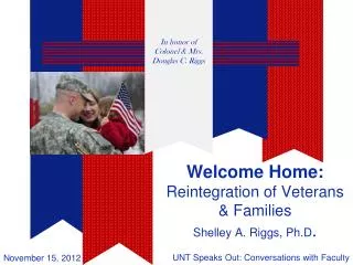Welcome Home: Reintegration of Veterans &amp; Families Shelley A. Riggs, Ph.D .