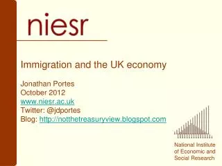Immigration and the UK economy Jonathan Portes October 2012 www.niesr.ac.uk Twitter: @ jdportes Blog: http://notthetre