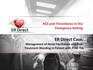ER Direct Case: Management of Atrial Fibrillation and Post-Treatment Bleeding in Patient with Prior TIA