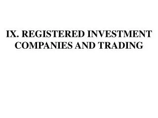IX. REGISTERED INVESTMENT COMPANIES AND TRADING