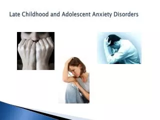 Late Childhood and Adolescent Anxiety Disorders