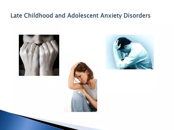 late childhood and adolescent anxiety disorders