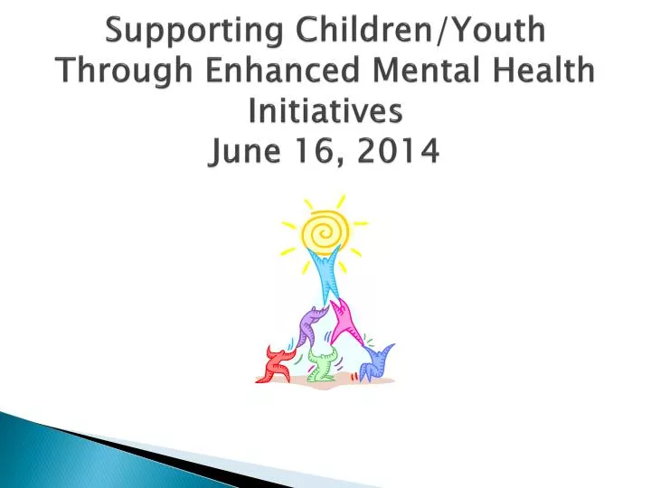 supporting children youth t hrough enhanced mental health initiatives june 16 2014