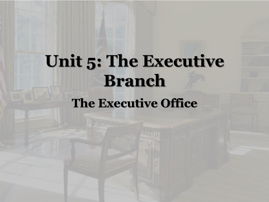 PPT - Unit 5: The Executive Branch PowerPoint Presentation, free ...