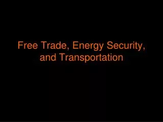 Free Trade, Energy Security, and Transportation