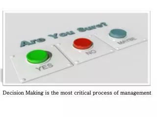 Decision Making is the most critical process of management