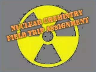 Nuclear Chemistry Field Trip Assignment