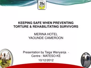 KEEPING SAFE WHEN PREVENTING TORTURE &amp; REHABILITATING SURVIVORS MERINA HOTEL YAOUNDE CAMEROON