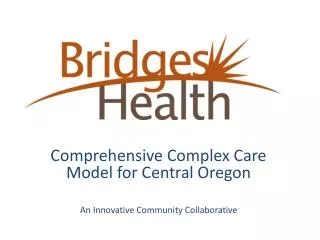 Comprehensive Complex Care Model for Central Oregon An Innovative Community Collaborative