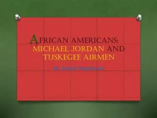 frican Americans: Michael Jordan and Tuskegee Airmen