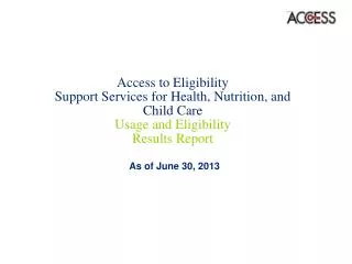 Access to Eligibility Support Services for Health, Nutrition, and Child Care Usage and Eligibility Results Report