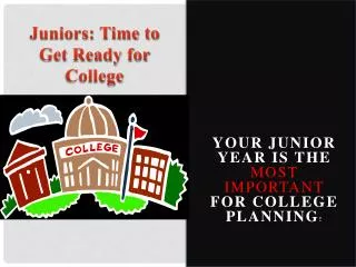 YOUR JUNIOR YEAR IS THE MOST IMPORTANT FOR COLLEGE PLANNING !