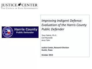 Improving Indigent Defense: Evaluation of the Harris County Public Defender Tony Fabelo, Ph.D. Carl Reynolds Jessy T
