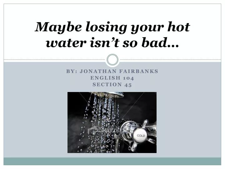 maybe losing your hot water isn t so bad