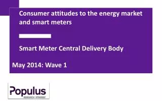 Consumer attitudes to the energy market and smart meters Smart Meter Central Delivery Body