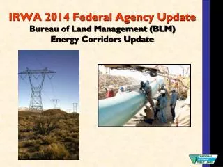 IRWA 2014 Federal Agency Update Bureau of Land Management (BLM) Energy Corridors Update