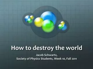 How to destroy the world