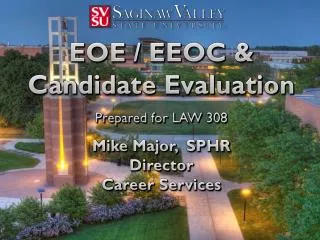 EOE / EEOC &amp; Candidate Evaluation Prepared for LAW 308 Mike Major, SPHR Director Career Services