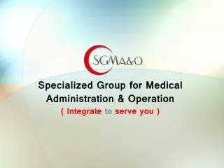 Specialized Group for Medical Administration &amp; Operation ( Integrate to serve you )