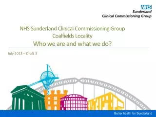 NHS Sunderland Clinical Commissioning Group Coalfields Locality Who we are and what we do?