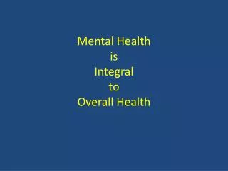 Mental Health is Integral to Overall Health