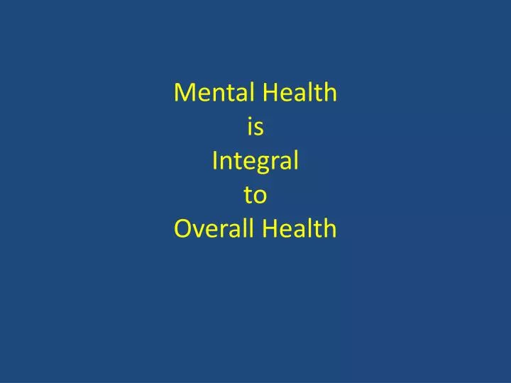 mental health is integral to overall health