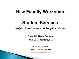 New Faculty Workshop Student Services Helpful Information and People to Know Edward M. Eissey Campus Palm Beach Gardens,