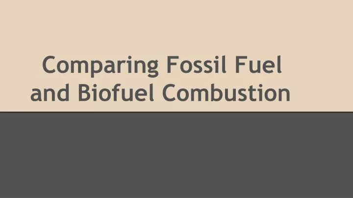 comparing fossil fuel and biofuel combustion