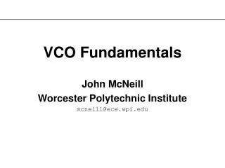 VCO Fundamentals John McNeill Worcester Polytechnic Institute mcneill@ece.wpi.edu