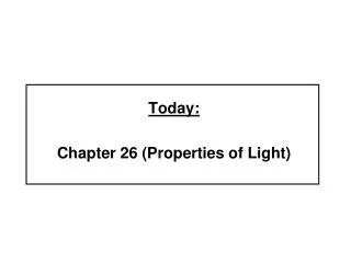 Today: Chapter 26 (Properties of Light)