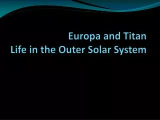 Europa and Titan Life in the Outer Solar System