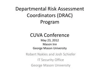 Departmental Risk Assessment Coordinators (DRAC) Program CUVA Conference M ay 23, 2012 Mason Inn George Mason Universi