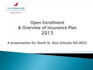 Open Enrollment &amp; Overview of Insurance Plan 2013 A presentation for North St. Paul Schools ISD #622