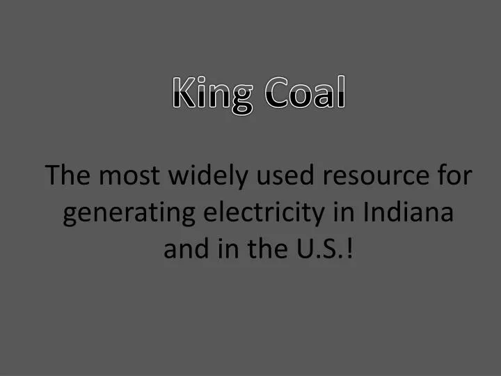 king coal the most widely used resource for generating electricity in indiana and in the u s