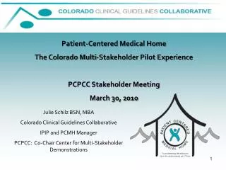 Patient-Centered Medical Home The Colorado Multi-Stakeholder Pilot Experience PCPCC Stakeholder Meeting March 30, 2010