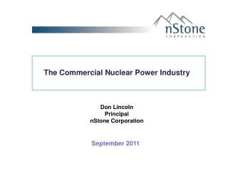 The Commercial Nuclear Power Industry Don Lincoln Principal nStone Corporation