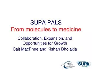 SUPA PALS From molecules to medicine
