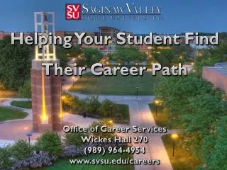 Helping Your Student Find Their Career Path Office of Career Services Wickes Hall 270 (989) 964-4954 www.svsu.edu/care