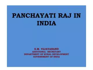 PANCHAYATI RAJ IN INDIA S.M. VIJAYANAND ADDITIONAL SECRETARY DEPARTMENT OF RURAL DEVELOPMENT GOVERNMENT OF INDIA