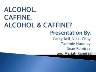 ALCOHOL. CAFFINE. ALCOHOL &amp; CAFFINE?