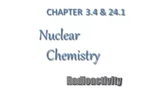 CHAPTER 3.4 &amp; 24.1 Nuclear 		 Chemistry