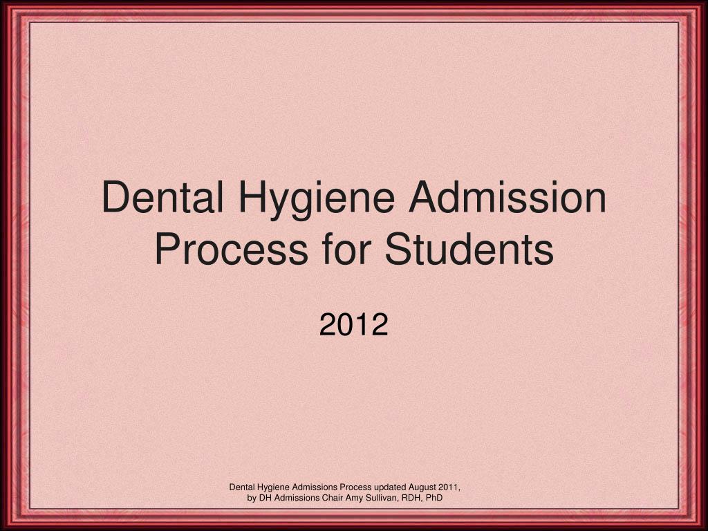 PPT - Dental Hygiene Admission Process for Students PowerPoint ...