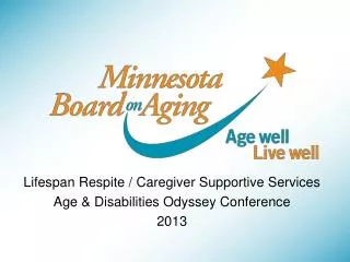 Lifespan Respite / Caregiver Supportive Services Age &amp; Disabilities Odyssey Conference 2013