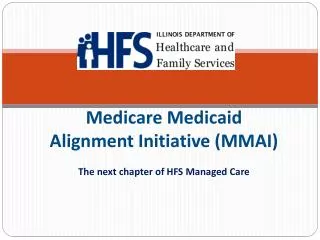 Medicare Medicaid Alignment Initiative (MMAI) The next chapter of HFS Managed Care