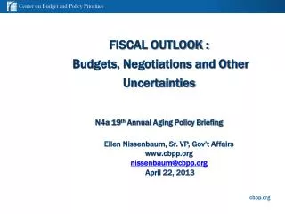 FISCAL OUTLOOK : Budgets, Negotiations and Other Uncertainties N4a 19 th Annual Aging Policy Briefing